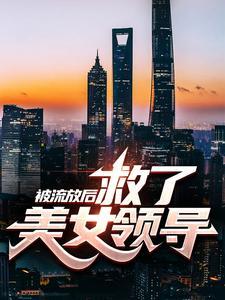 被流放后，救了美女领导